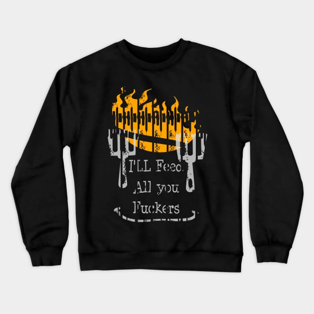 top 1 Funny Dad Chef Joke I'll Feed All You Fuckers Crewneck Sweatshirt by jaml-12